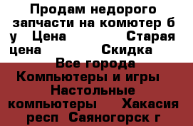 Продам недорого запчасти на комютер б/у › Цена ­ 19 000 › Старая цена ­ 26 500 › Скидка ­ 2 - Все города Компьютеры и игры » Настольные компьютеры   . Хакасия респ.,Саяногорск г.